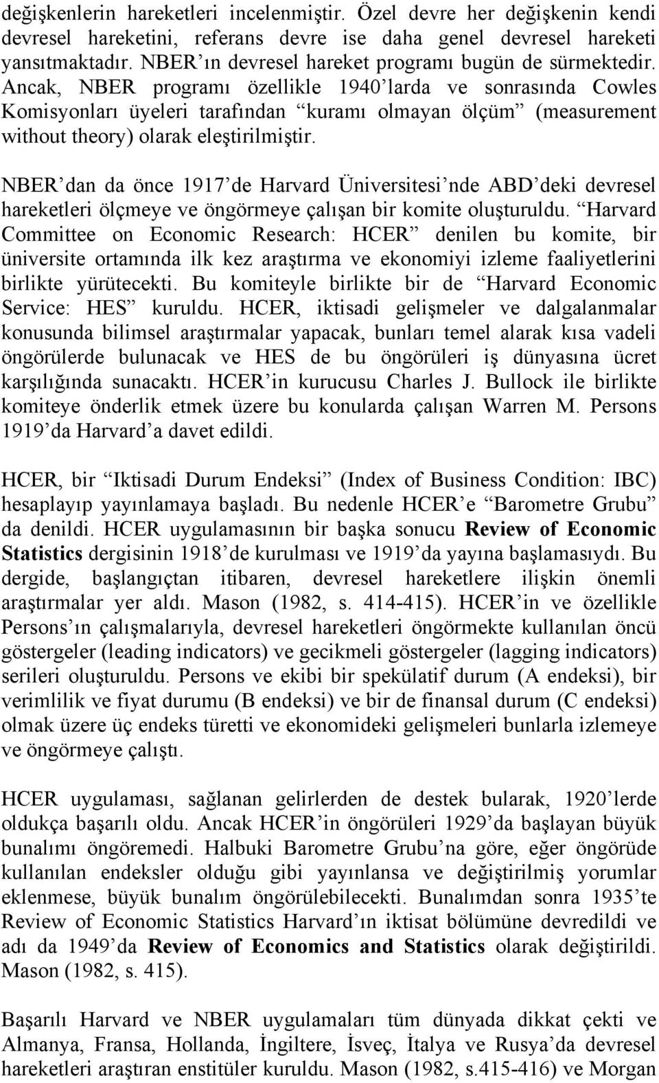 Ancak, NBER programı özellikle 1940 larda ve sonrasında Cowles Komisyonları üyeleri tarafından kuramı olmayan ölçüm (measurement without theory) olarak eleştirilmiştir.