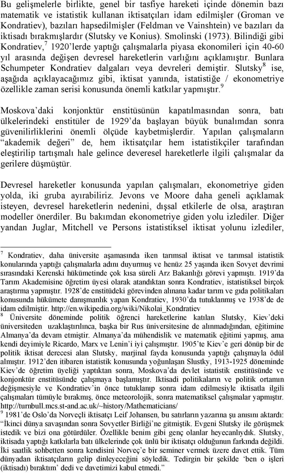 Bilindiği gibi Kondratiev, 7 1920 lerde yaptığı çalışmalarla piyasa ekonomileri için 40-60 yıl arasında değişen devresel hareketlerin varlığını açıklamıştır.