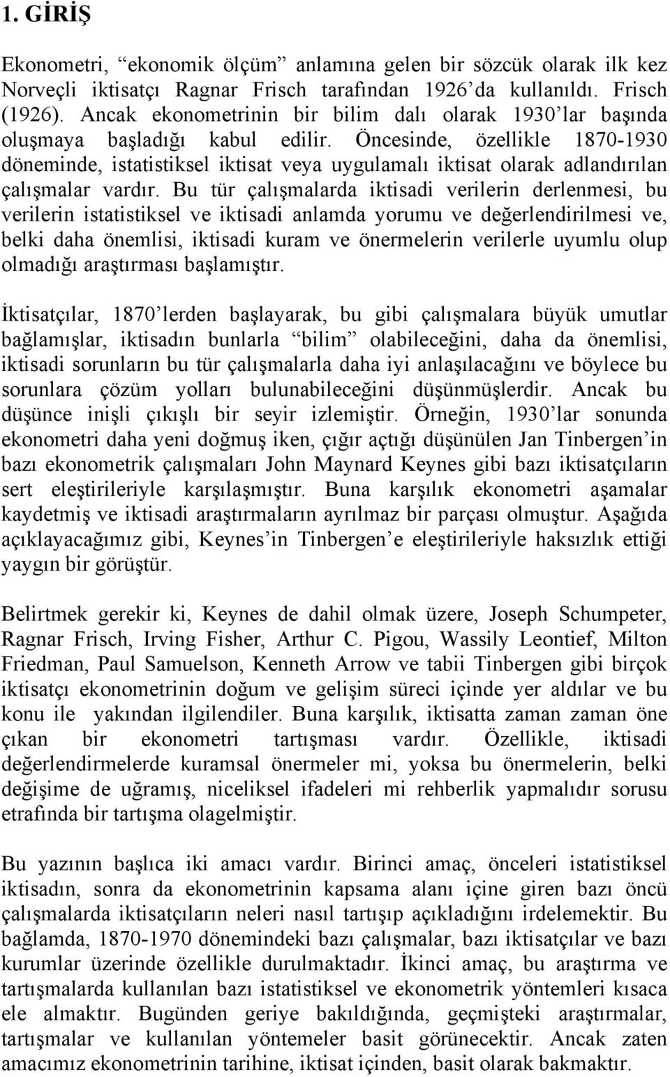 Öncesinde, özellikle 1870-1930 döneminde, istatistiksel iktisat veya uygulamalı iktisat olarak adlandırılan çalışmalar vardır.