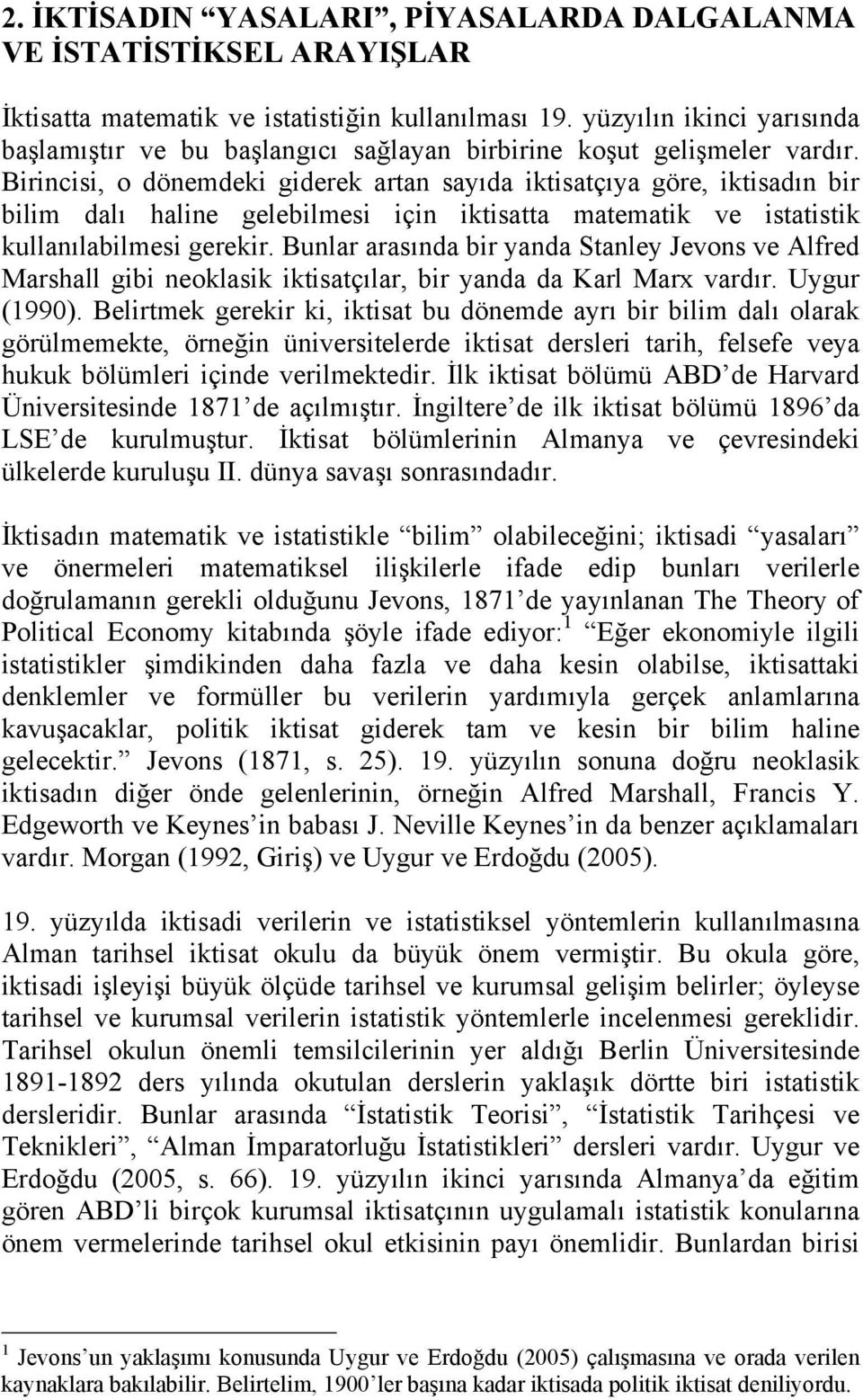 Birincisi, o dönemdeki giderek artan sayıda iktisatçıya göre, iktisadın bir bilim dalı haline gelebilmesi için iktisatta matematik ve istatistik kullanılabilmesi gerekir.