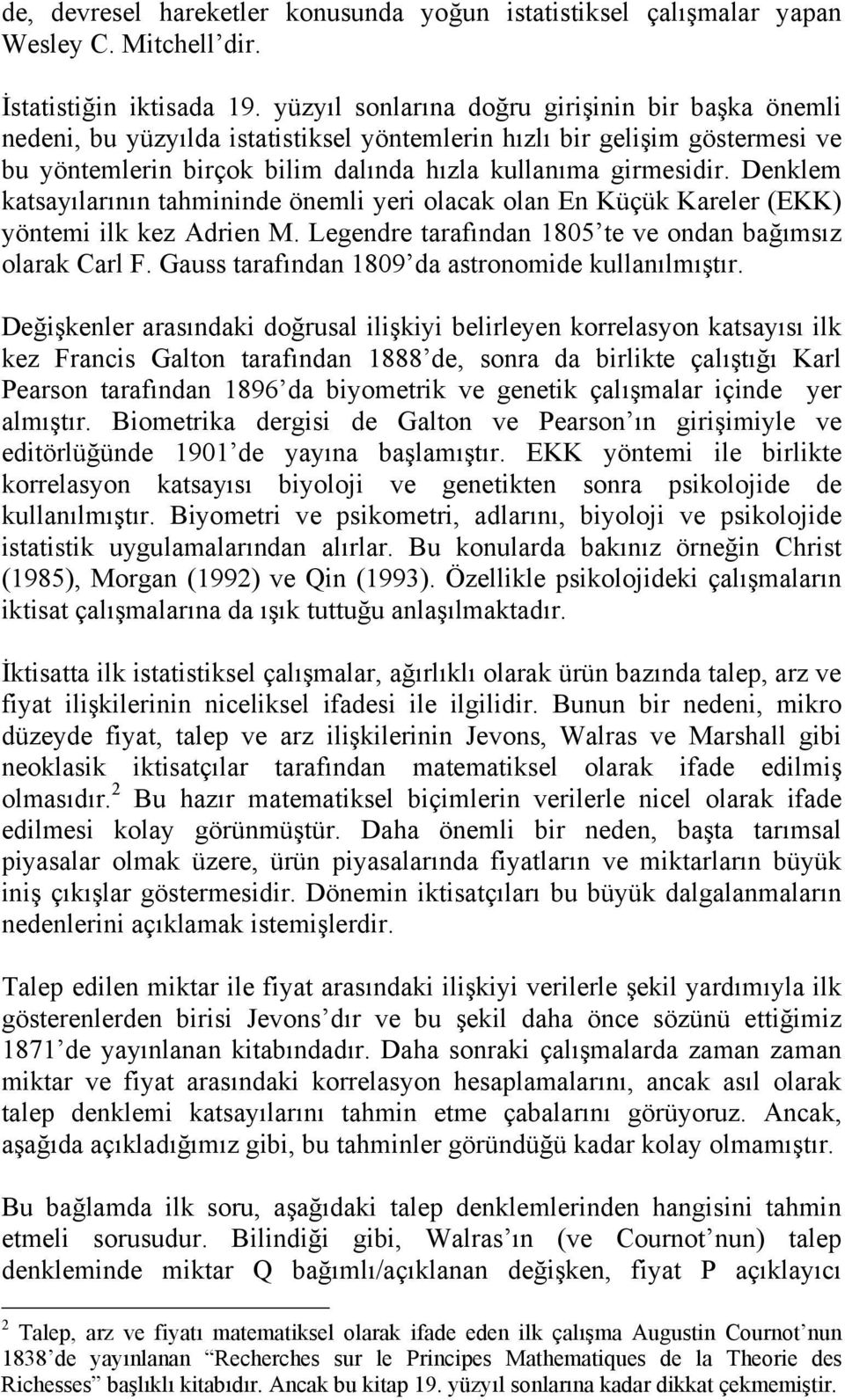 Denklem katsayılarının tahmininde önemli yeri olacak olan En Küçük Kareler (EKK) yöntemi ilk kez Adrien M. Legendre tarafından 1805 te ve ondan bağımsız olarak Carl F.