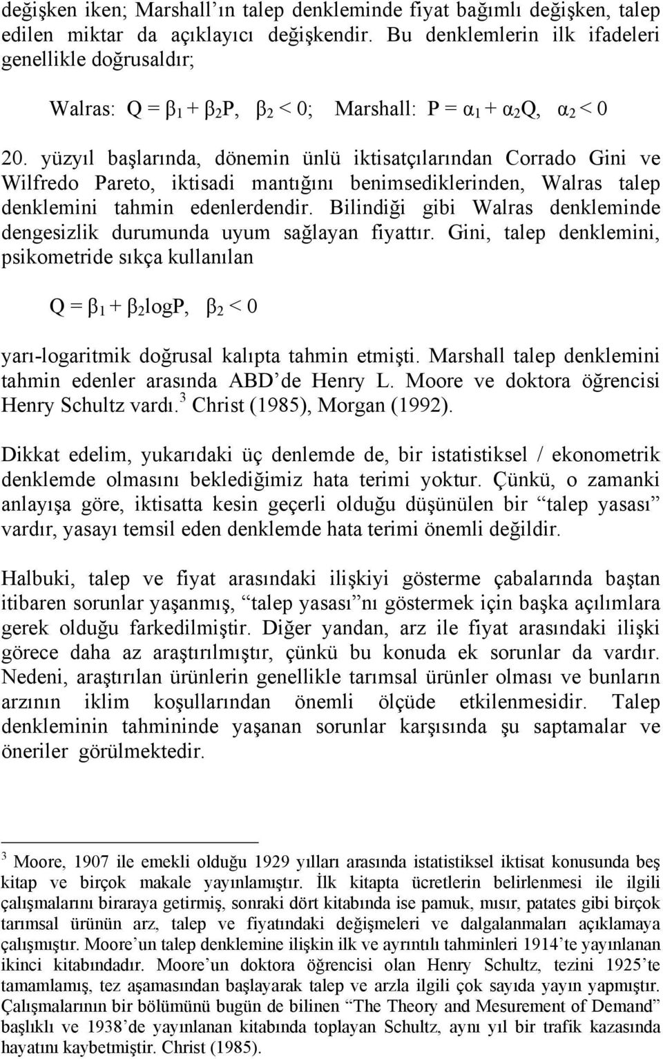 yüzyıl başlarında, dönemin ünlü iktisatçılarından Corrado Gini ve Wilfredo Pareto, iktisadi mantığını benimsediklerinden, Walras talep denklemini tahmin edenlerdendir.