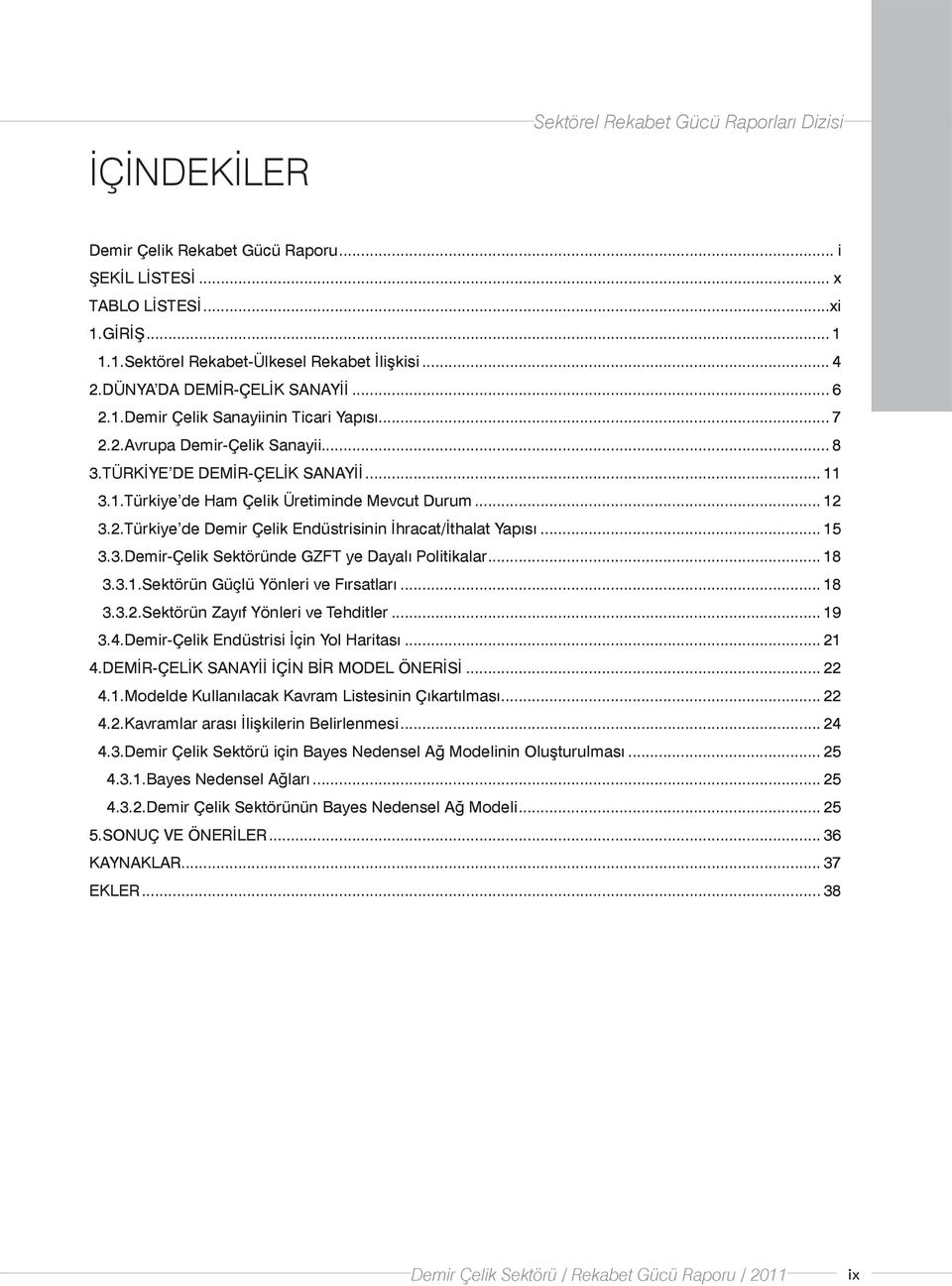 .. 12 3.2.Türkiye de Demir Çelik Endüstrisinin İhracat/İthalat Yapısı... 15 3.3.Demir-Çelik Sektöründe GZFT ye Dayalı Politikalar... 18 3.3.1.Sektörün Güçlü Yönleri ve Fırsatları... 18 3.3.2.Sektörün Zayıf Yönleri ve Tehditler.