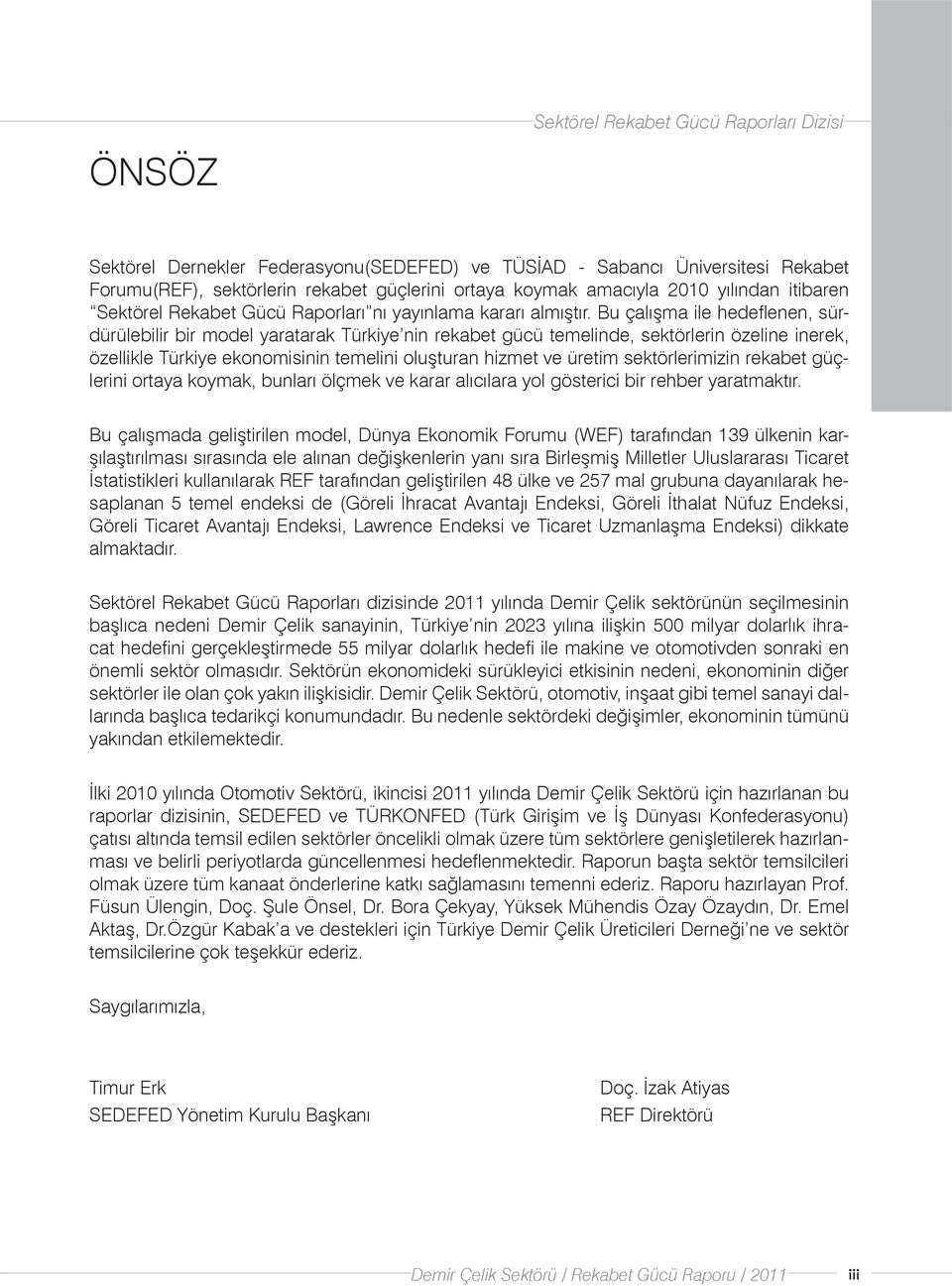 Bu çalışma ile hedeflenen, sürdürülebilir bir model yaratarak Türkiye nin rekabet gücü temelinde, sektörlerin özeline inerek, özellikle Türkiye ekonomisinin temelini oluşturan hizmet ve üretim