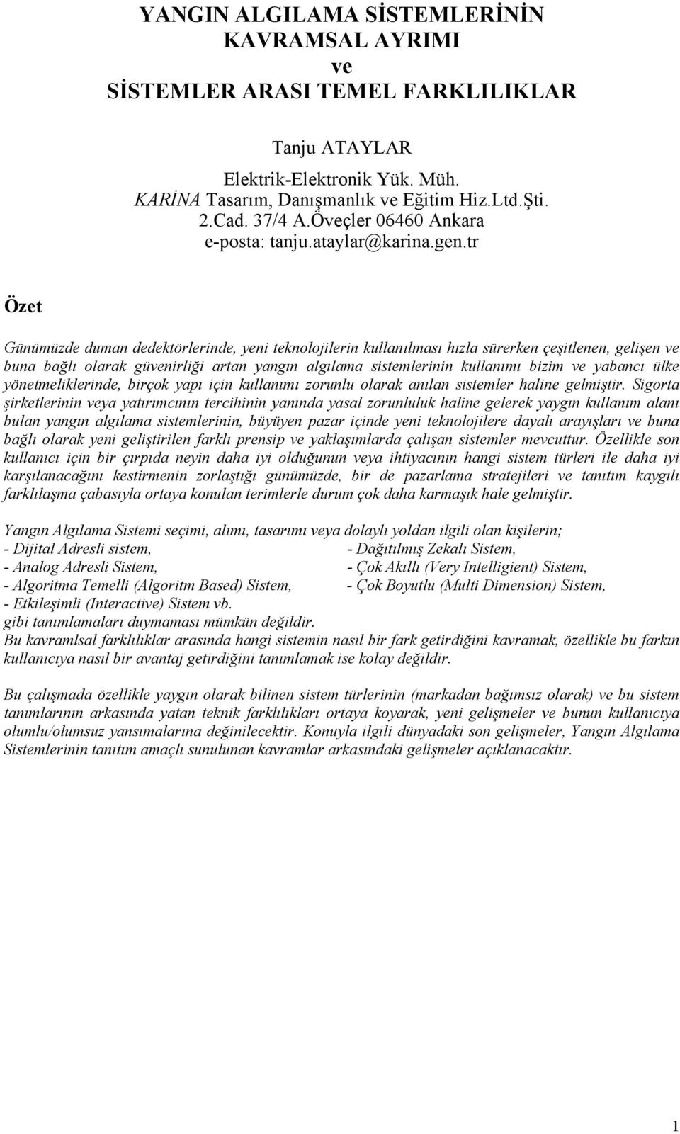 tr Özet Günümüzde duman dedektörlerinde, yeni teknolojilerin kullanılması hızla sürerken çeşitlenen, gelişen ve buna bağlı olarak güvenirliği artan yangın algılama sistemlerinin kullanımı bizim ve