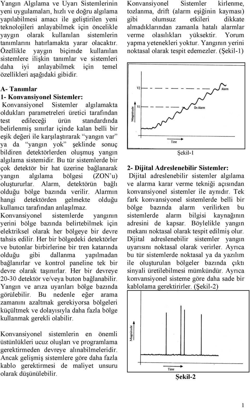 A- Tanımlar 1- Konvansiyonel Sistemler: Konvansiyonel Sistemler algılamakta oldukları parametreleri üretici tarafından test edileceği ürün standardında belirlenmiş sınırlar içinde kalan belli bir