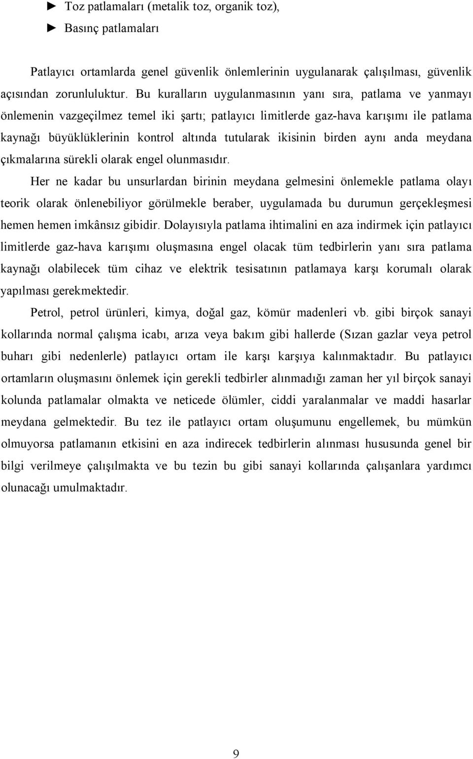 ikisinin birden aynı anda meydana çıkmalarına sürekli olarak engel olunmasıdır.