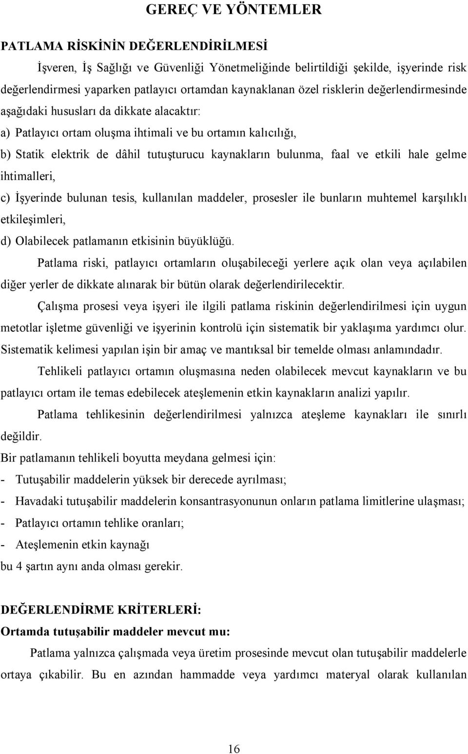 ve etkili hale gelme ihtimalleri, c) İşyerinde bulunan tesis, kullanılan maddeler, prosesler ile bunların muhtemel karşılıklı etkileşimleri, d) Olabilecek patlamanın etkisinin büyüklüğü.