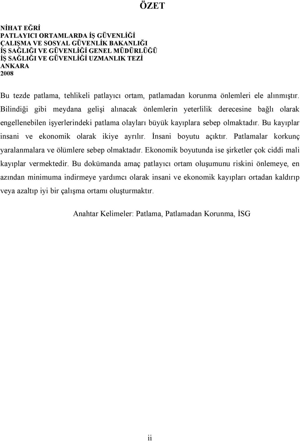 Bilindiği gibi meydana gelişi alınacak önlemlerin yeterlilik derecesine bağlı olarak engellenebilen işyerlerindeki patlama olayları büyük kayıplara sebep olmaktadır.