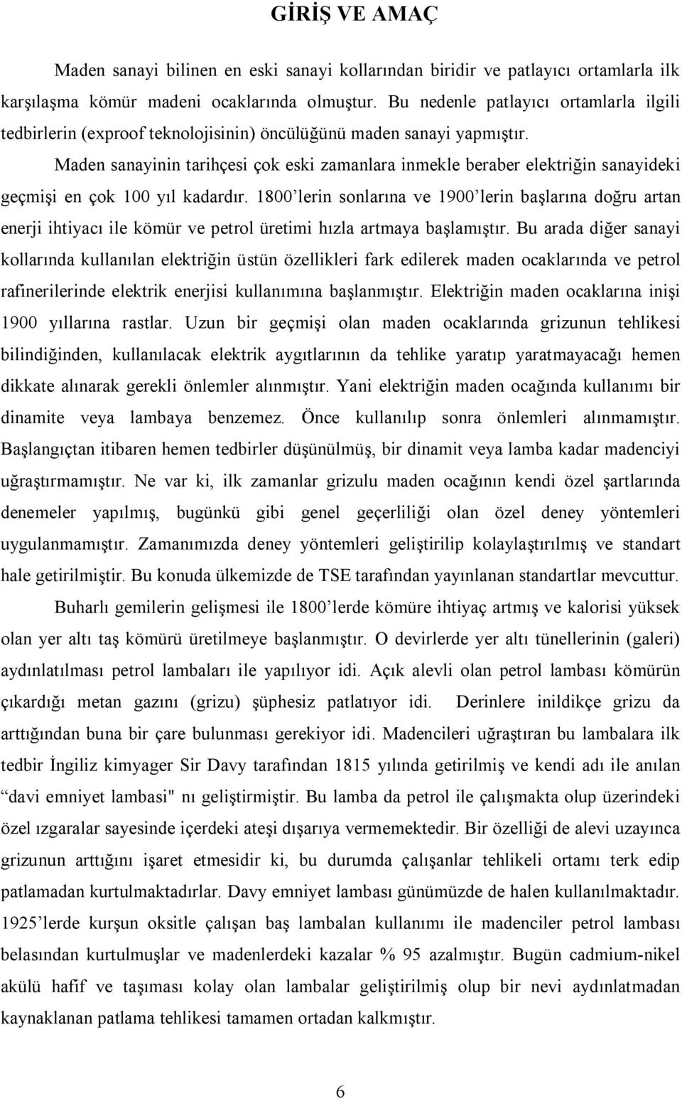 Maden sanayinin tarihçesi çok eski zamanlara inmekle beraber elektriğin sanayideki geçmişi en çok 100 yıl kadardır.