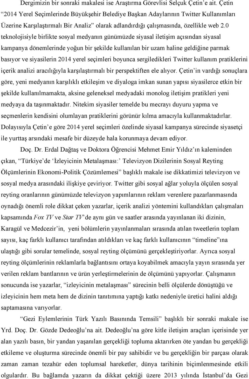 0 teknolojisiyle birlikte sosyal medyanın günümüzde siyasal iletişim açısından siyasal kampanya dönemlerinde yoğun bir şekilde kullanılan bir uzam haline geldiğine parmak basıyor ve siyasilerin 2014