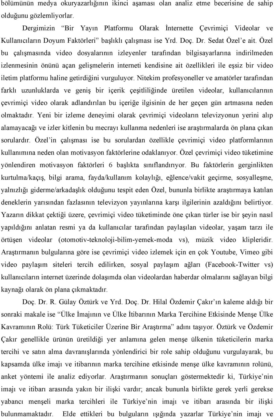 Özel bu çalışmasında video dosyalarının izleyenler tarafından bilgisayarlarına indirilmeden izlenmesinin önünü açan gelişmelerin interneti kendisine ait özellikleri ile eşsiz bir video iletim