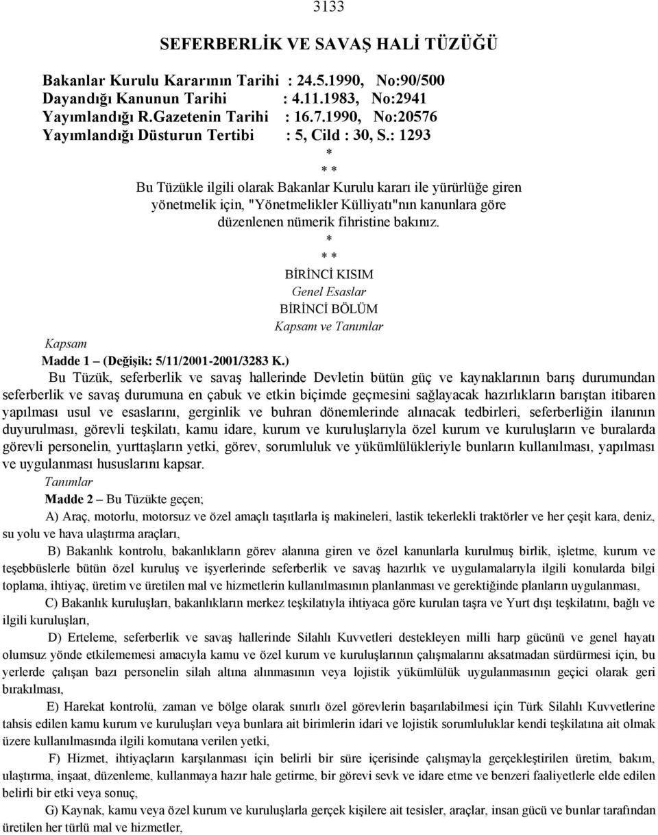 : 1293 * * * Bu Tüzükle ilgili olarak Bakanlar Kurulu kararı ile yürürlüğe giren yönetmelik için, "Yönetmelikler Külliyatı"nın kanunlara göre düzenlenen nümerik fihristine bakınız.