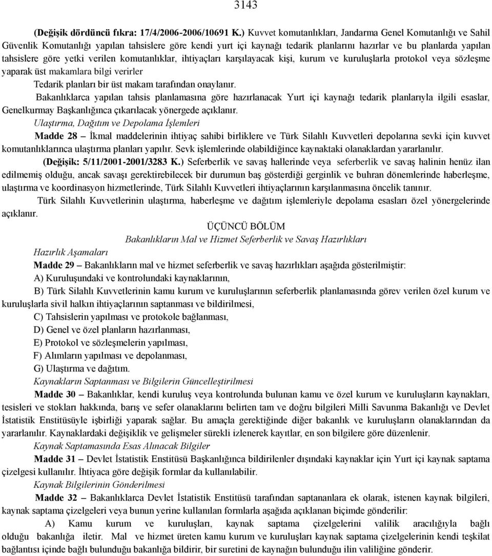 yetki verilen komutanlıklar, ihtiyaçları karşılayacak kişi, kurum ve kuruluşlarla protokol veya sözleşme yaparak üst makamlara bilgi verirler Tedarik planları bir üst makam tarafından onaylanır.