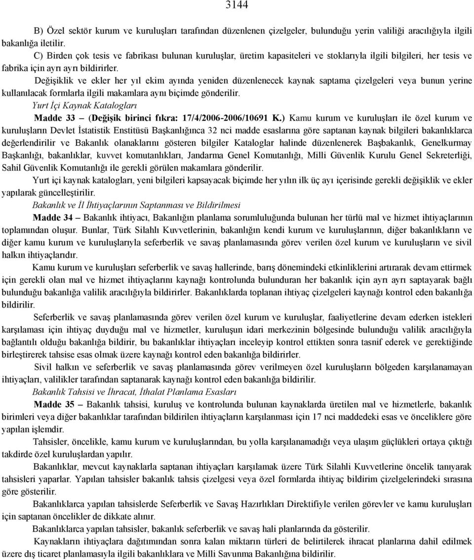 Değişiklik ve ekler her yıl ekim ayında yeniden düzenlenecek kaynak saptama çizelgeleri veya bunun yerine kullanılacak formlarla ilgili makamlara aynı biçimde gönderilir.