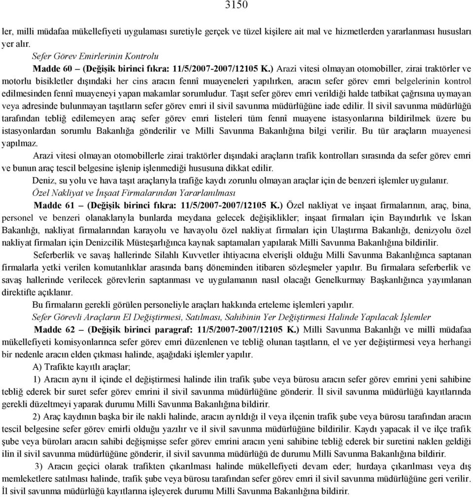 ) Arazi vitesi olmayan otomobiller, zirai traktörler ve motorlu bisikletler dışındaki her cins aracın fennî muayeneleri yapılırken, aracın sefer görev emri belgelerinin kontrol edilmesinden fennî