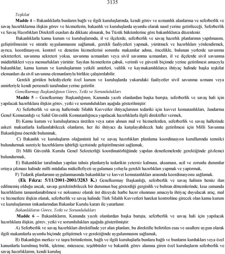 Bakanlıklarla kamu kurum ve kuruluşlarında, il ve ilçelerde, seferberlik ve savaş hazırlık planlarının yapılmasını, geliştirilmesini ve süratle uygulanmasını sağlamak, gerekli faaliyetleri yapmak,