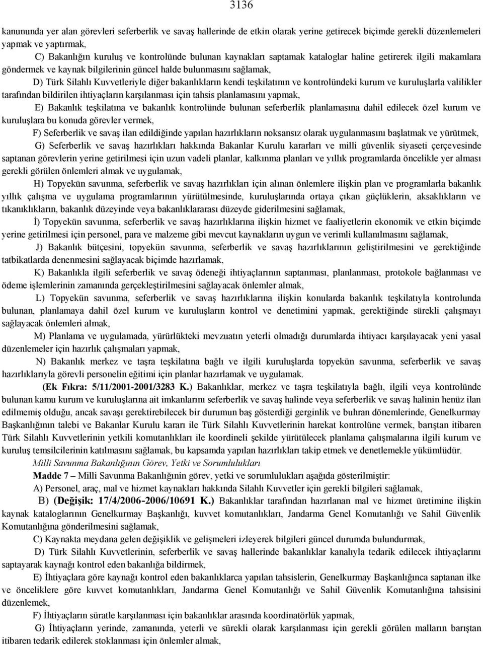 teşkilatının ve kontrolündeki kurum ve kuruluşlarla valilikler tarafından bildirilen ihtiyaçların karşılanması için tahsis planlamasını yapmak, E) Bakanlık teşkilatına ve bakanlık kontrolünde bulunan