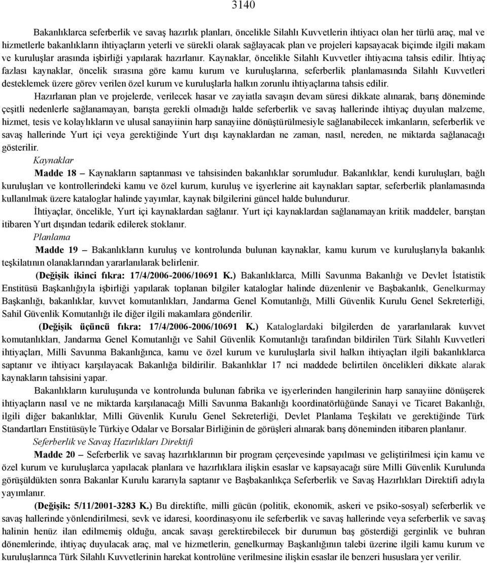 İhtiyaç fazlası kaynaklar, öncelik sırasına göre kamu kurum ve kuruluşlarına, seferberlik planlamasında Silahlı Kuvvetleri desteklemek üzere görev verilen özel kurum ve kuruluşlarla halkın zorunlu