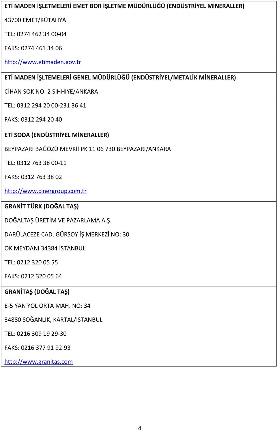 BEYPAZARI BAĞÖZÜ MEVKİİ PK 1106730 BEYPAZARI/ANKARA TEL: 03127633800-11 FAKS: 03127633802 http://www.cinergroup.com.tr GRANİT TÜRK (DOĞAL TAŞ) DOĞALTAŞ ÜRETİM VE PAZARLAMA A.Ş. DARÜLACEZE CAD.