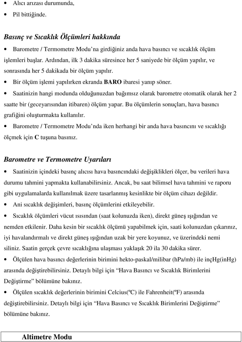 Saatinizin hangi modunda olduğunuzdan bağımsız olarak barometre otomatik olarak her 2 saatte bir (geceyarısından itibaren) ölçüm yapar.