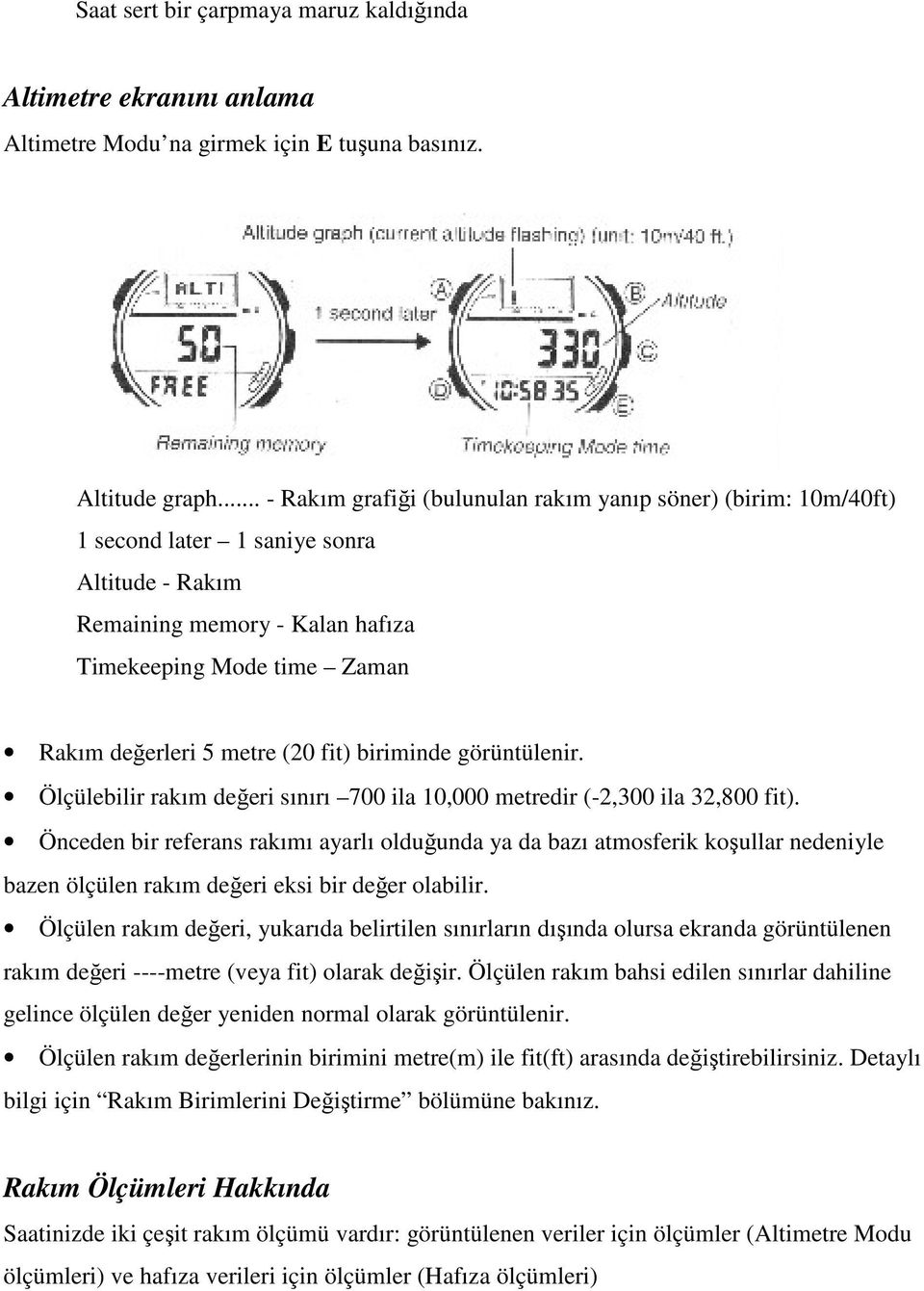 (20 fit) biriminde görüntülenir. Ölçülebilir rakım değeri sınırı 700 ila 10,000 metredir (-2,300 ila 32,800 fit).