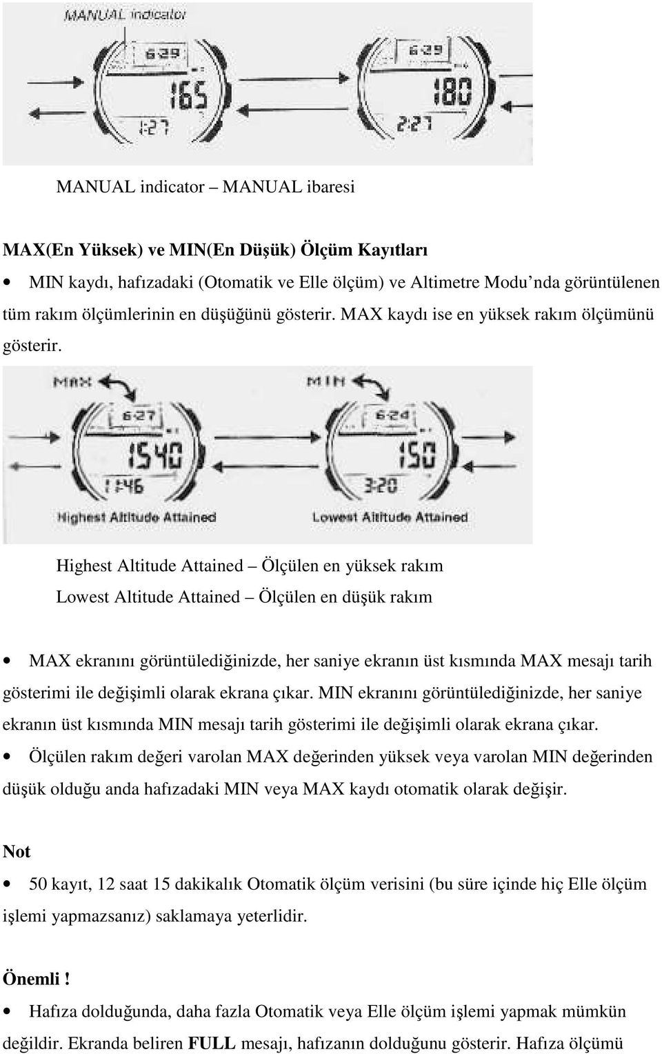 Highest Altitude Attained Ölçülen en yüksek rakım Lowest Altitude Attained Ölçülen en düşük rakım MAX ekranını görüntülediğinizde, her saniye ekranın üst kısmında MAX mesajı tarih gösterimi ile