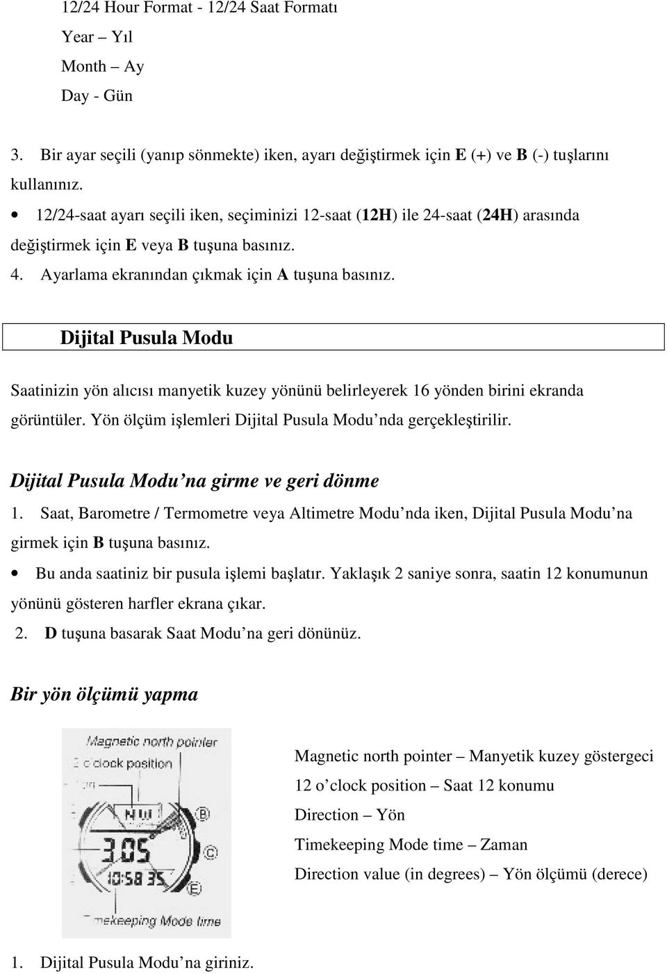 Dijital Pusula Modu Saatinizin yön alıcısı manyetik kuzey yönünü belirleyerek 16 yönden birini ekranda görüntüler. Yön ölçüm işlemleri Dijital Pusula Modu nda gerçekleştirilir.