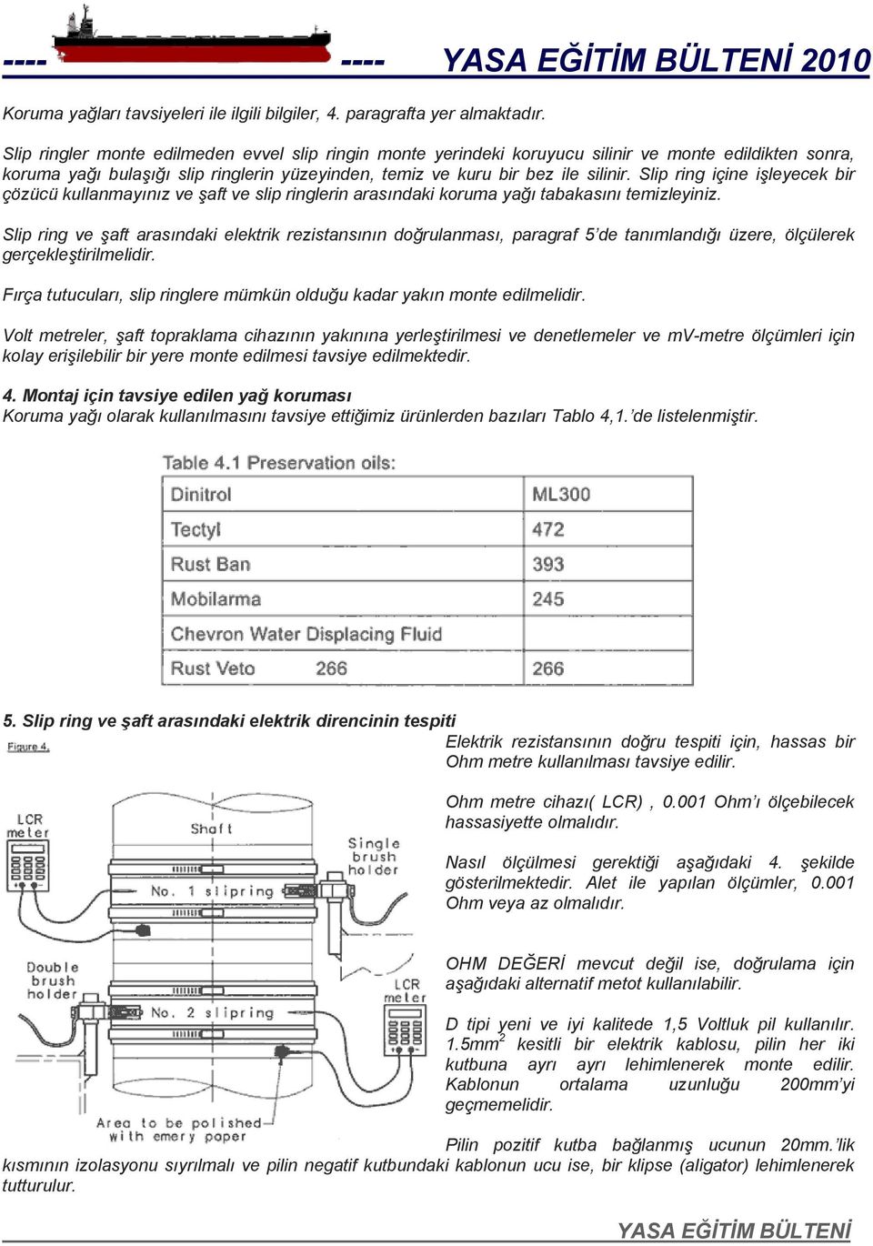 Slip ring içine işleyecek bir çözücü kullanmayınız ve şaft ve slip ringlerin arasındaki koruma yağı tabakasını temizleyiniz.