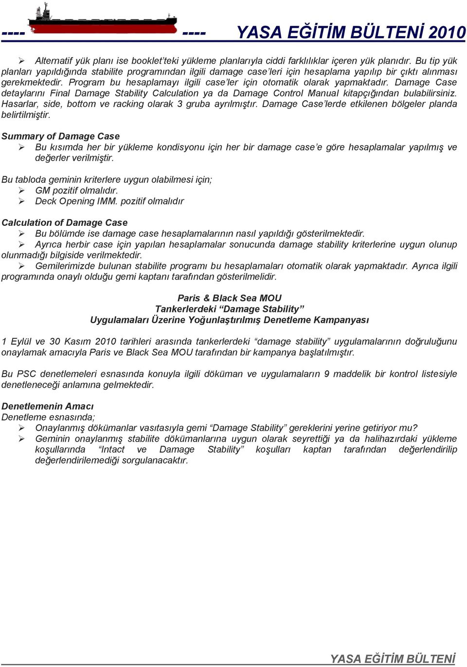 Program bu hesaplamayı ilgili case ler için otomatik olarak yapmaktadır. Damage Case detaylarını Final Damage Stability Calculation ya da Damage Control Manual kitapçığından bulabilirsiniz.