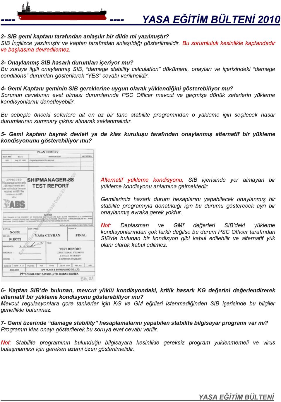 Bu soruya ilgili onaylanmış SIB, damage stability calculation dökümanı, onayları ve içerisindeki damage conditions durumları gösterilerek YES cevabı verilmelidir.