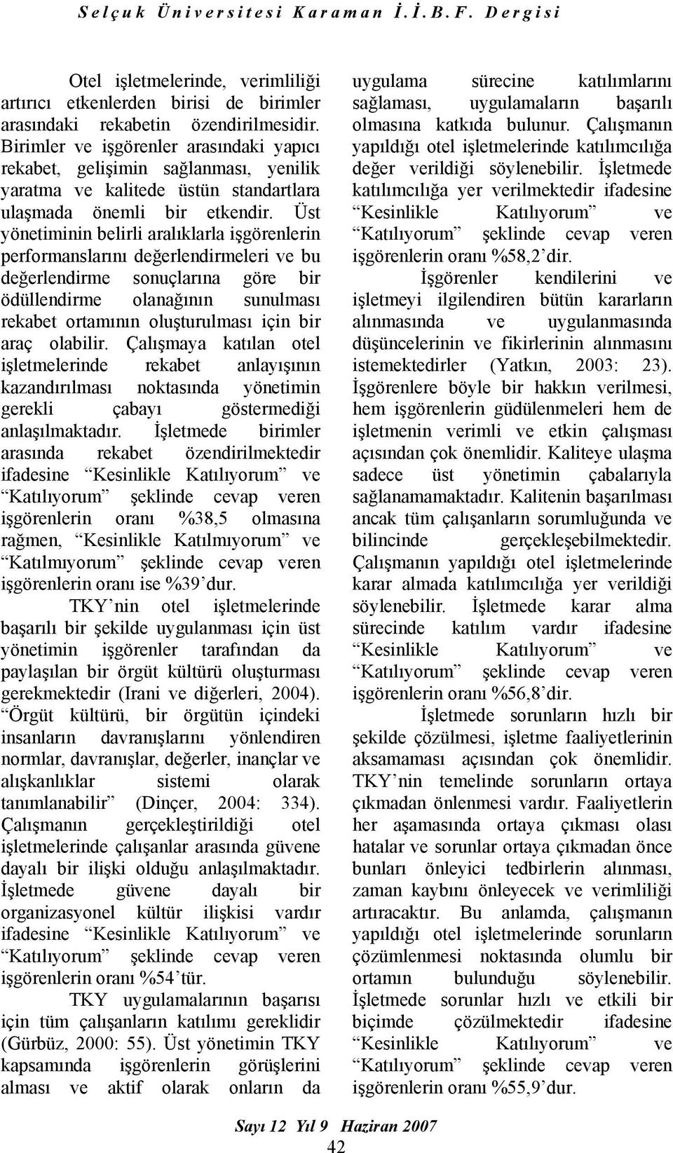 Üst yönetiminin belirli aralıklarla işgörenlerin performanslarını değerlendirmeleri ve bu değerlendirme sonuçlarına göre bir ödüllendirme olanağının sunulması rekabet ortamının oluşturulması için bir