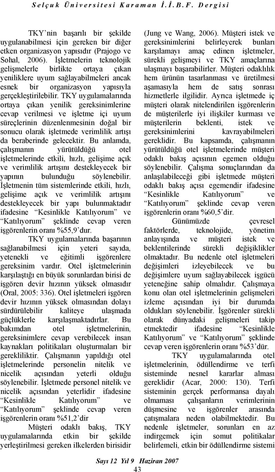 TKY uygulamalarında ortaya çıkan yenilik gereksinimlerine cevap verilmesi ve işletme içi uyum süreçlerinin düzenlenmesinin doğal bir sonucu olarak işletmede verimlilik artışı da beraberinde