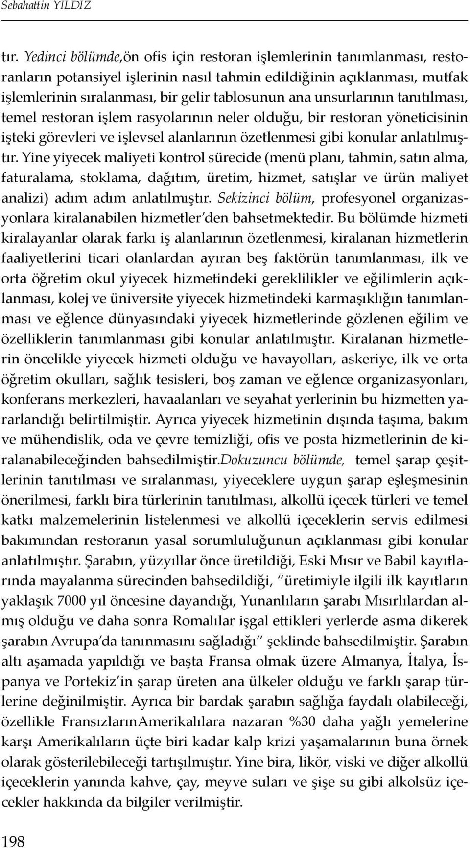 unsurlarının tanıtılması, temel restoran işlem rasyolarının neler olduğu, bir restoran yöneticisinin işteki görevleri ve işlevsel alanlarının özetlenmesi gibi konular anlatılmıştır.