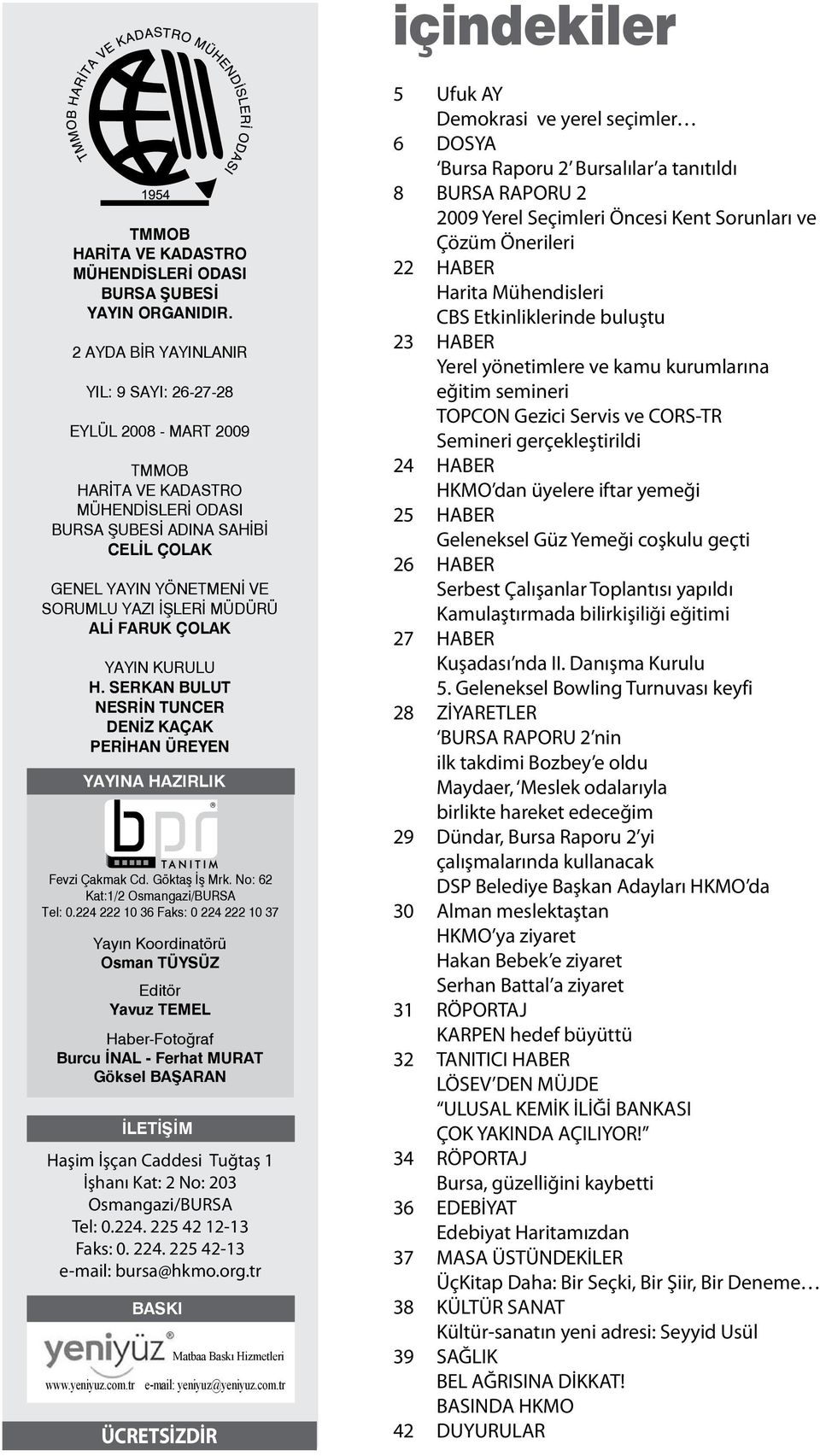 MÜDÜRÜ ALİ FARUK ÇOLAK YAYIN KURULU H. SERKAN BULUT NESRİN TUNCER DENİZ KAÇAK PERİHAN ÜREYEN YAYINA HAZIRLIK Fevzi Çakmak Cd. Göktaş İş Mrk. No: 62 Kat:1/2 Osmangazi/BURSA Tel: 0.