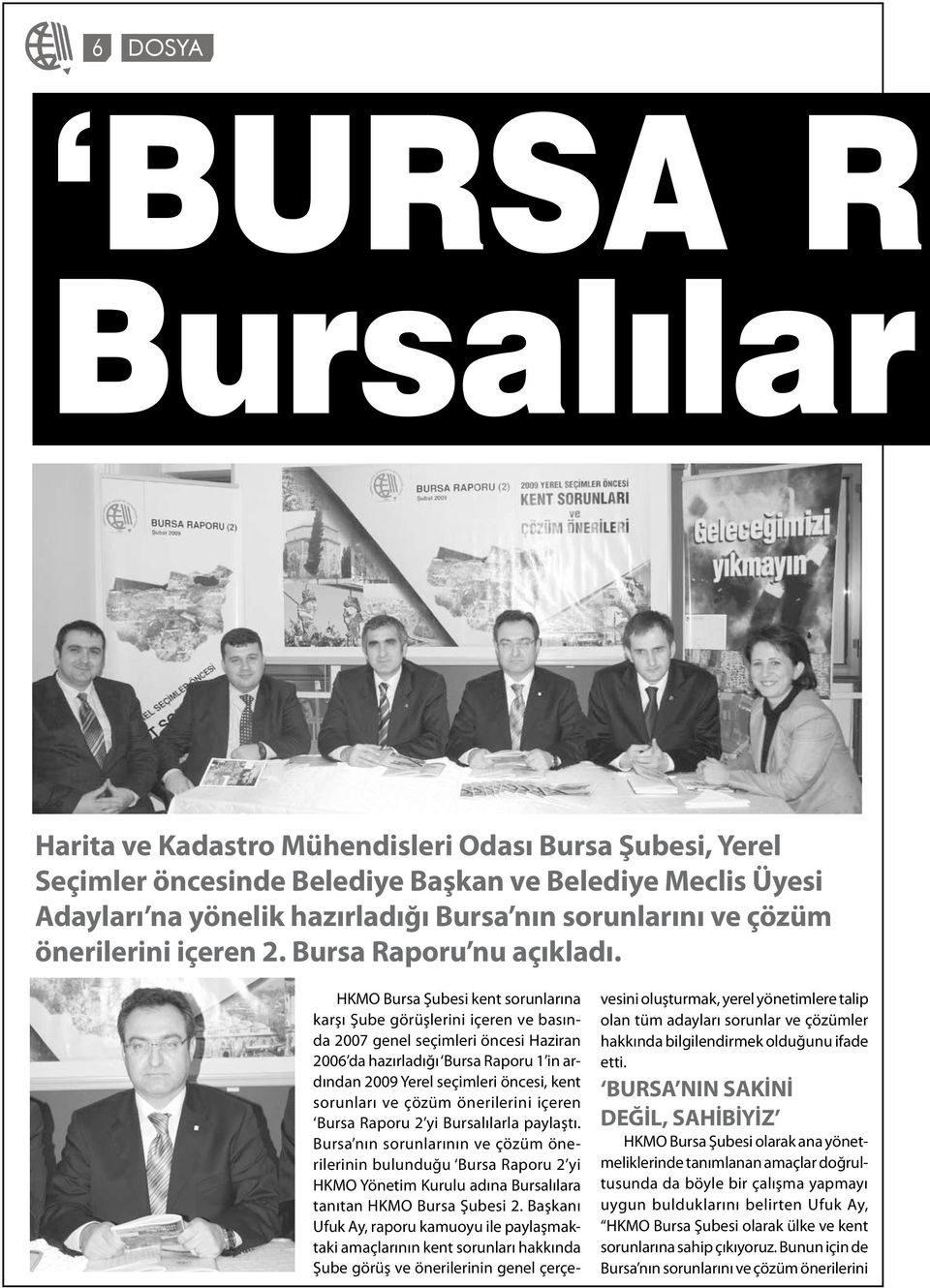 HKMO Bursa Şubesi kent sorunlarına karşı Şube görüşlerini içeren ve basında 2007 genel seçimleri öncesi Haziran 2006 da hazırladığı Bursa Raporu 1 in ardından 2009 Yerel seçimleri öncesi, kent