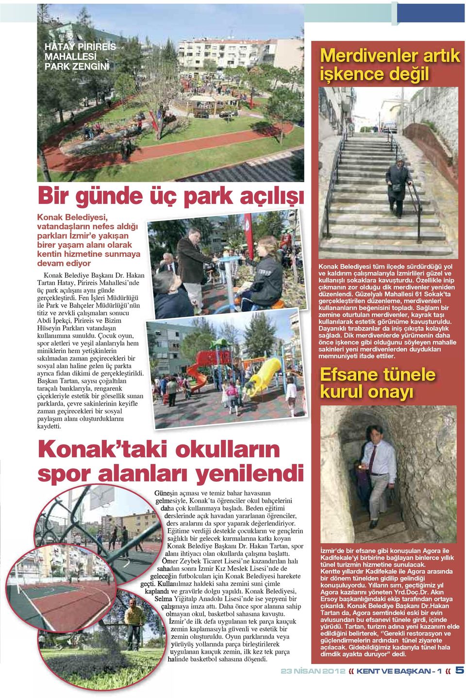 Fen İşleri Müdürlüğü ile Park ve Bahçeler Müdürlüğü nün titiz ve zevkli çalışmaları sonucu Abdi İpekçi, Pirireis ve Bizim Hüseyin Parkları vatandaşın kullanımına sunuldu.