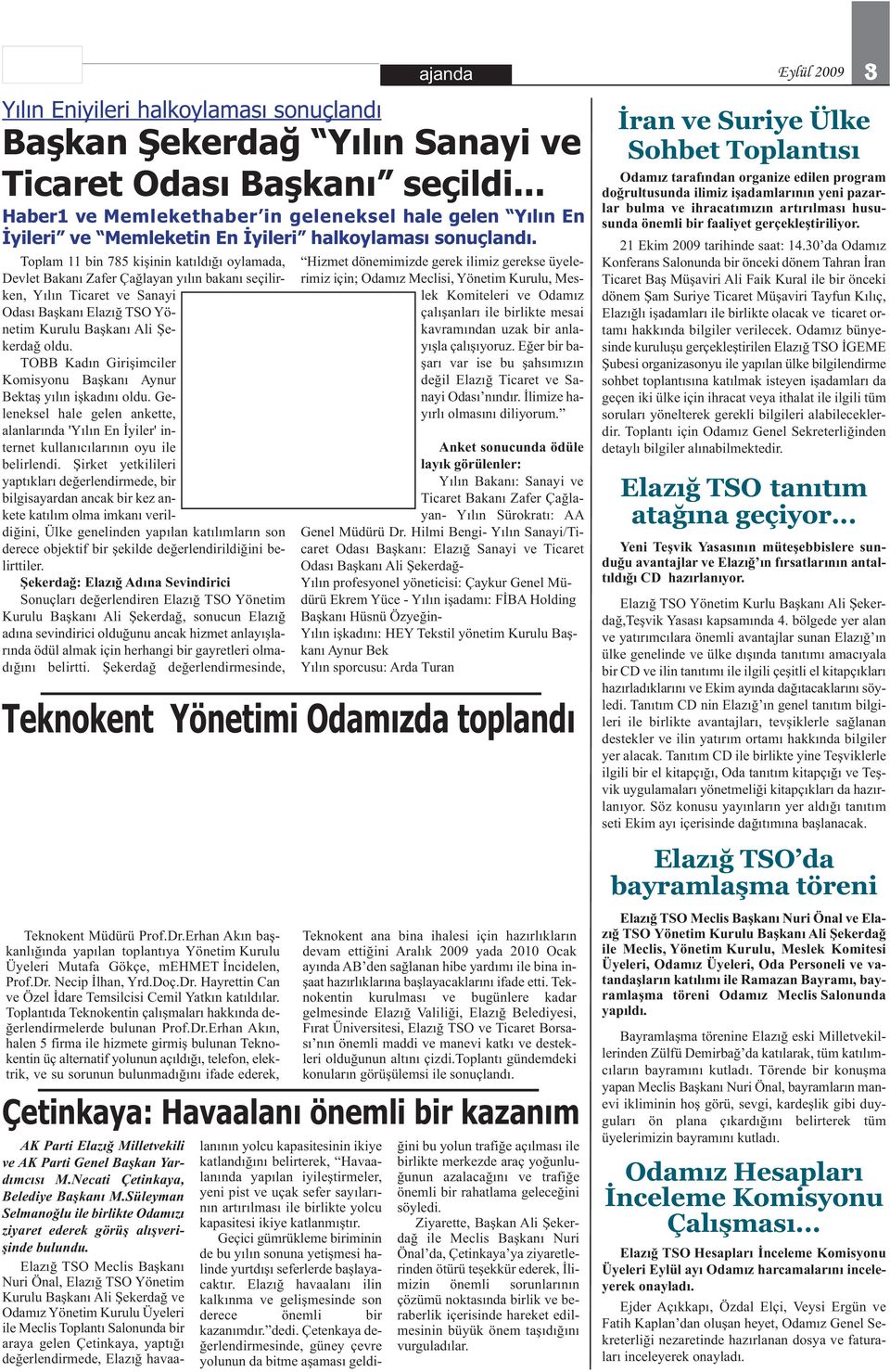 Toplam 11 bin 785 kişinin katıldığı oylamada, Devlet Bakanı Zafer Çağlayan yılın bakanı seçilirken, Yılın Ticaret ve Sanayi Odası Başkanı TSO Yönetim Kurulu Başkanı Ali Şekerdağ oldu.