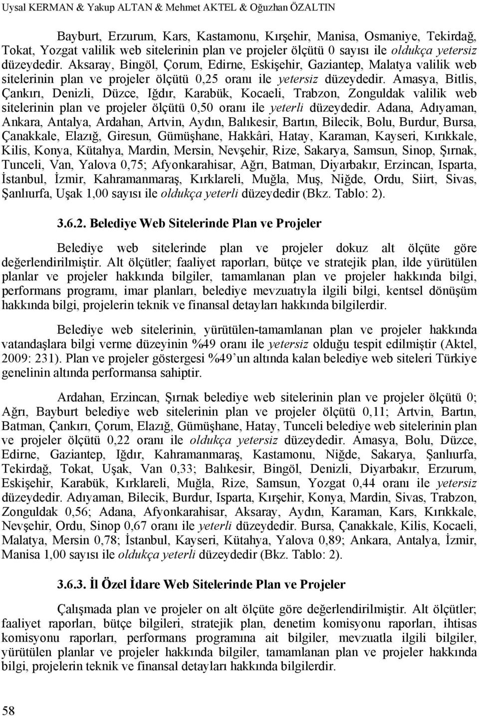 Amasya, Bitlis, Çankırı, Denizli, Düzce, Iğdır, Karabük, Kocaeli, Trabzon, Zonguldak valilik web sitelerinin plan ve projeler ölçütü 0,50 oranı ile yeterli düzeydedir.