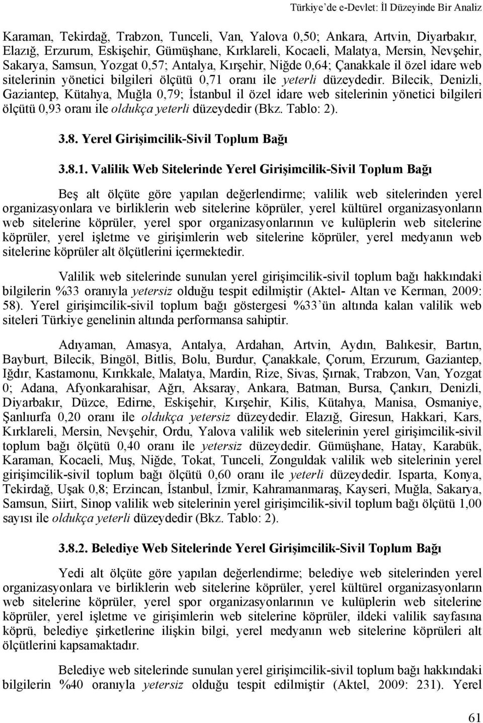 Bilecik, Denizli, Gaziantep, Kütahya, Muğla 0,79; İstanbul il özel idare web sitelerinin yönetici bilgileri ölçütü 0,93 oranı ile oldukça yeterli düzeydedir (Bkz. Tablo: 2). 3.8.