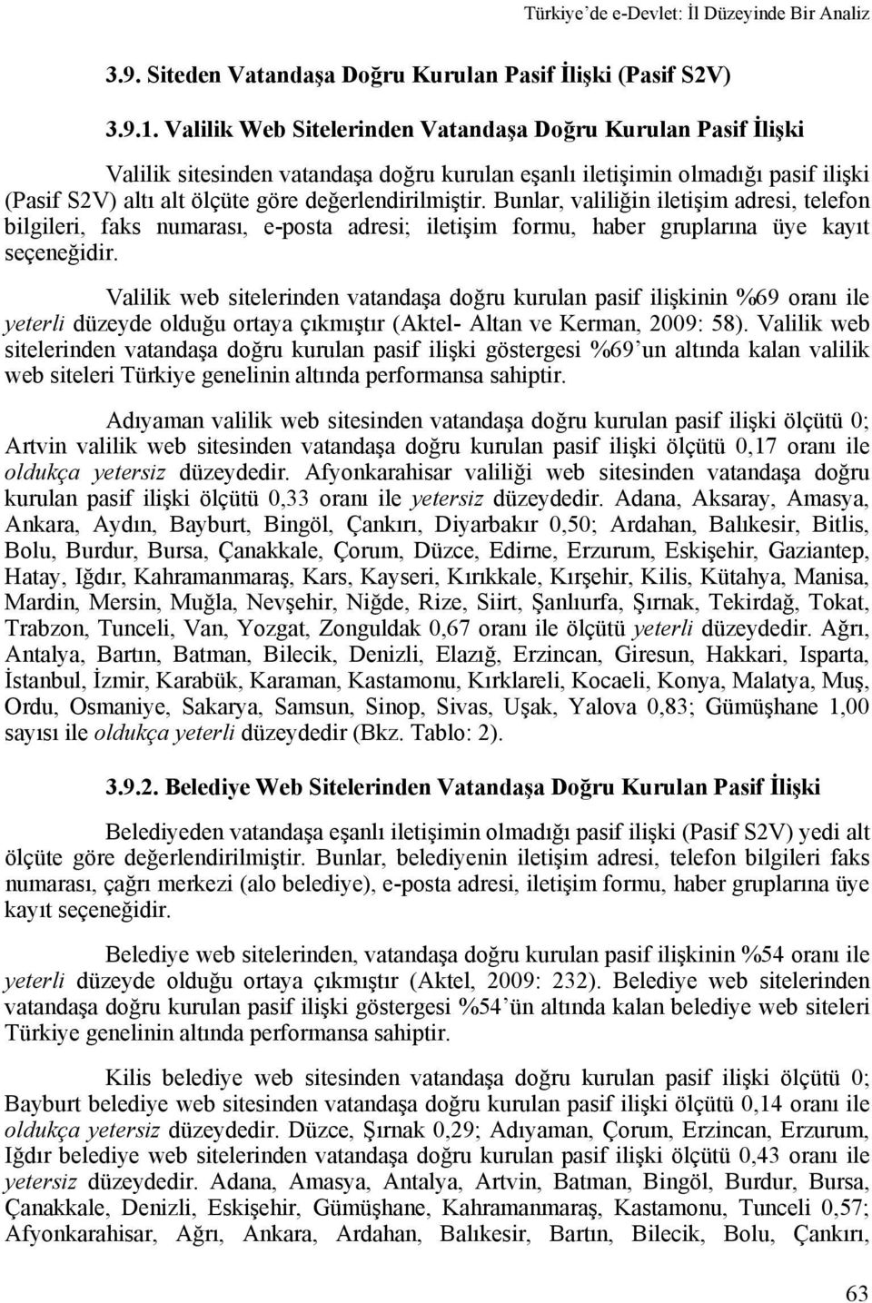 Bunlar, valiliğin iletişim adresi, telefon bilgileri, faks numarası, e-posta adresi; iletişim formu, haber gruplarına üye kayıt seçeneğidir.