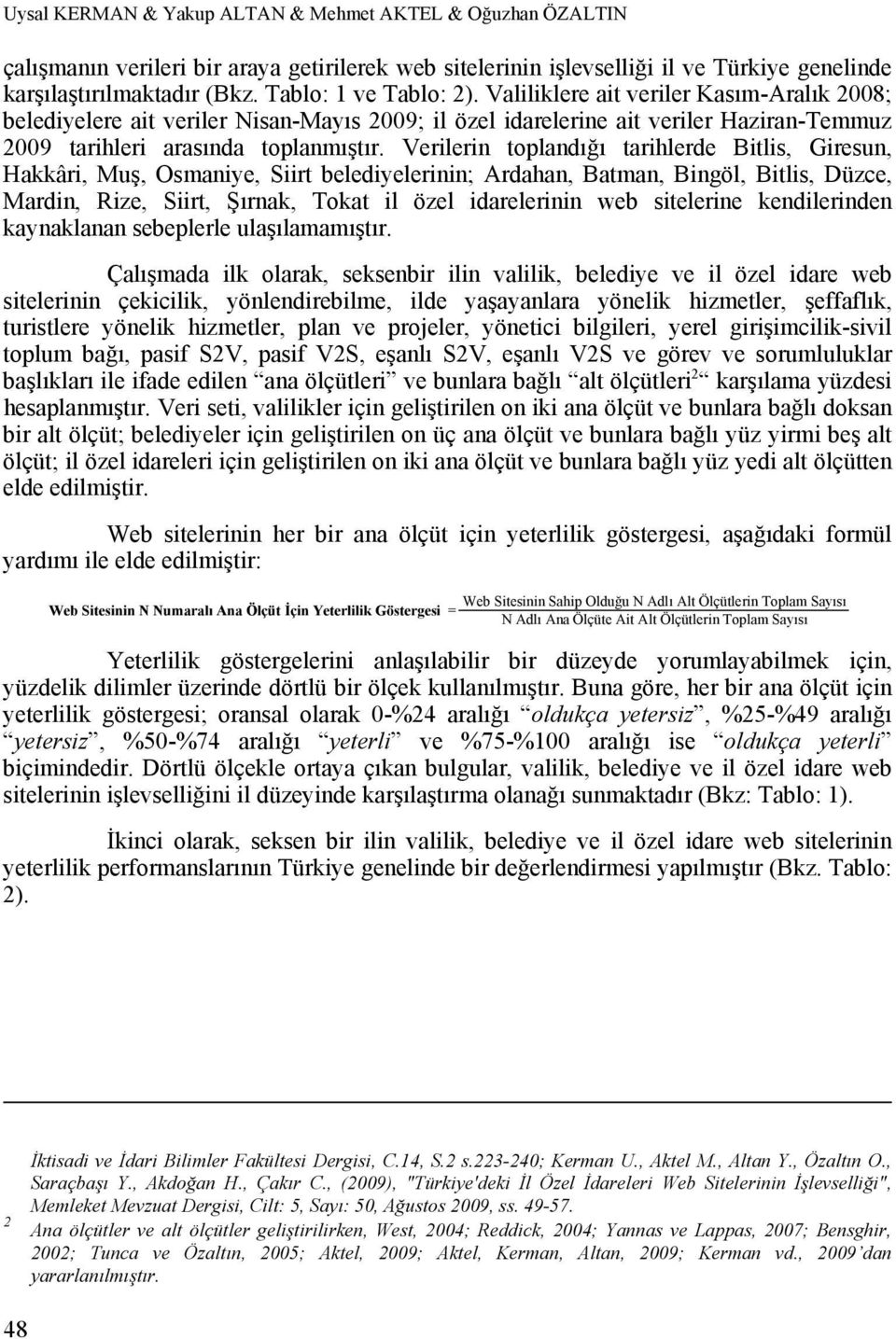 Verilerin toplandığı tarihlerde Bitlis, Giresun, Hakkâri, Muş, Osmaniye, Siirt belediyelerinin; Ardahan, Batman, Bingöl, Bitlis, Düzce, Mardin, Rize, Siirt, Şırnak, Tokat il özel idarelerinin web