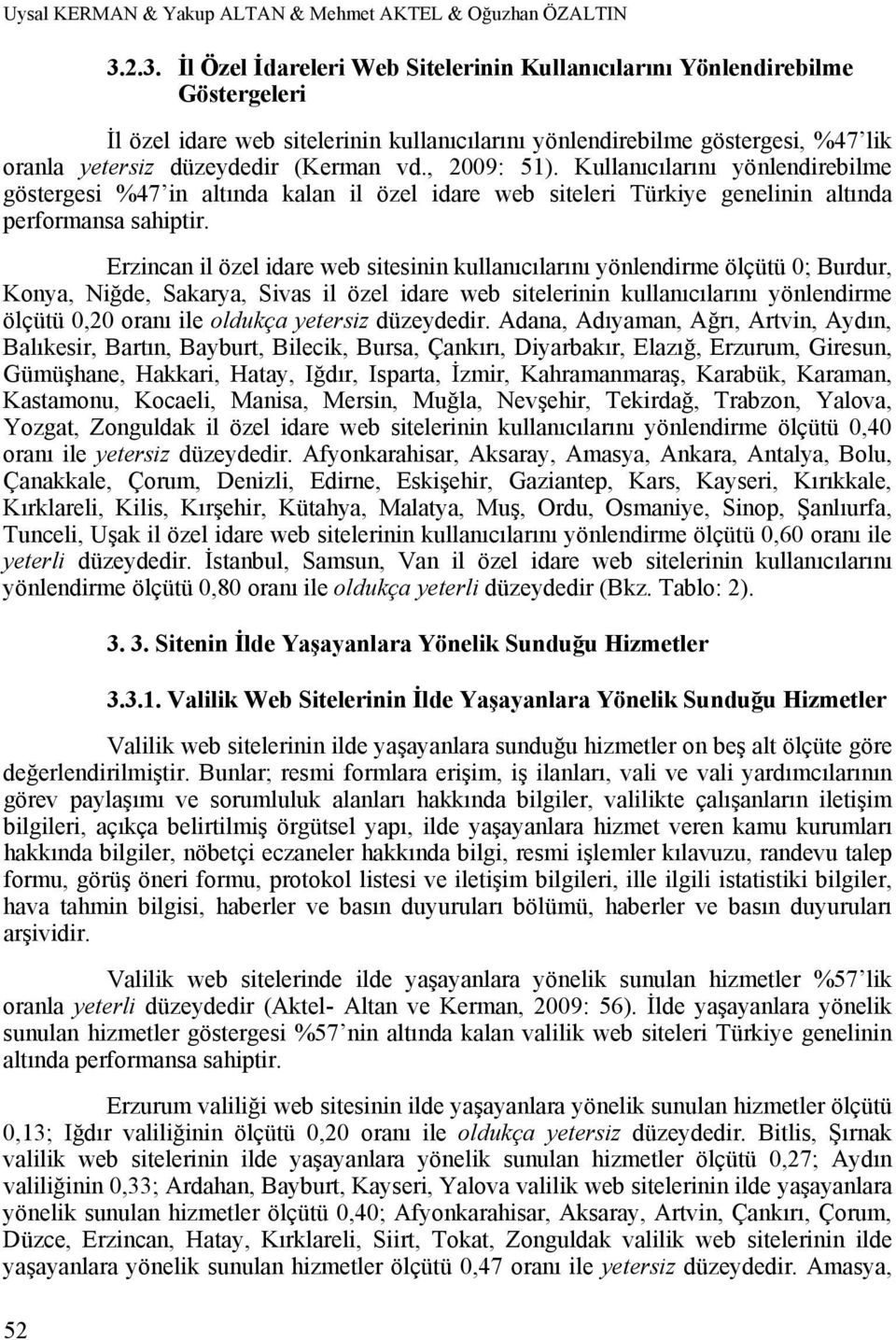 (Kerman vd., 2009: 51). Kullanıcılarını yönlendirebilme göstergesi %47 in altında kalan il özel idare web siteleri Türkiye genelinin altında performansa sahiptir.