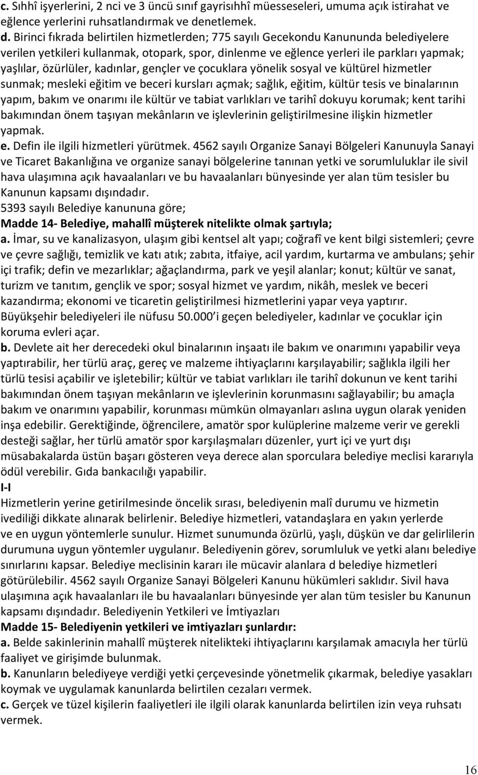 Birinci fıkrada belirtilen hizmetlerden; 775 sayılı Gecekondu Kanununda belediyelere verilen yetkileri kullanmak, otopark, spor, dinlenme ve eğlence yerleri ile parkları yapmak; yaşlılar, özürlüler,