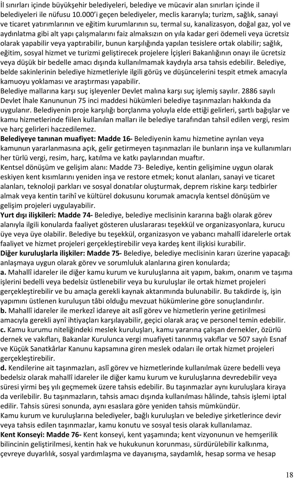 çalışmalarını faiz almaksızın on yıla kadar geri ödemeli veya ücretsiz olarak yapabilir veya yaptırabilir, bunun karşılığında yapılan tesislere ortak olabilir; sağlık, eğitim, sosyal hizmet ve