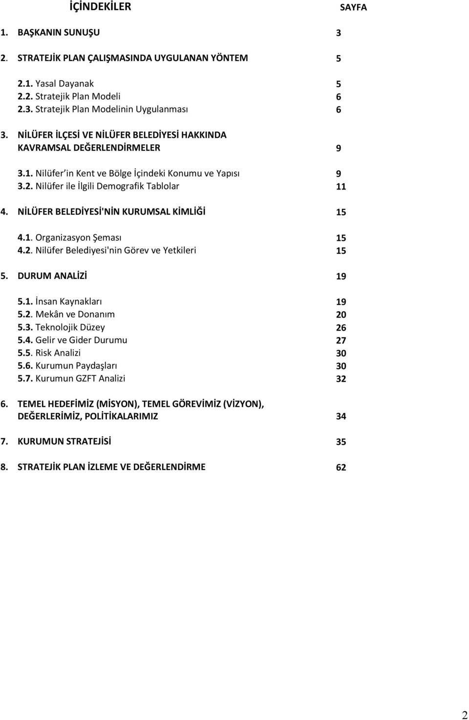 NİLÜFER BELEDİYESİ'NİN KURUMSAL KİMLİĞİ 15 4.1. Organizasyon Şeması 15 4.2. Nilüfer Belediyesi'nin Görev ve Yetkileri 15 5. DURUM ANALİZİ 19 5.1. İnsan Kaynakları 19 5.2. Mekân ve Donanım 20 5.3.