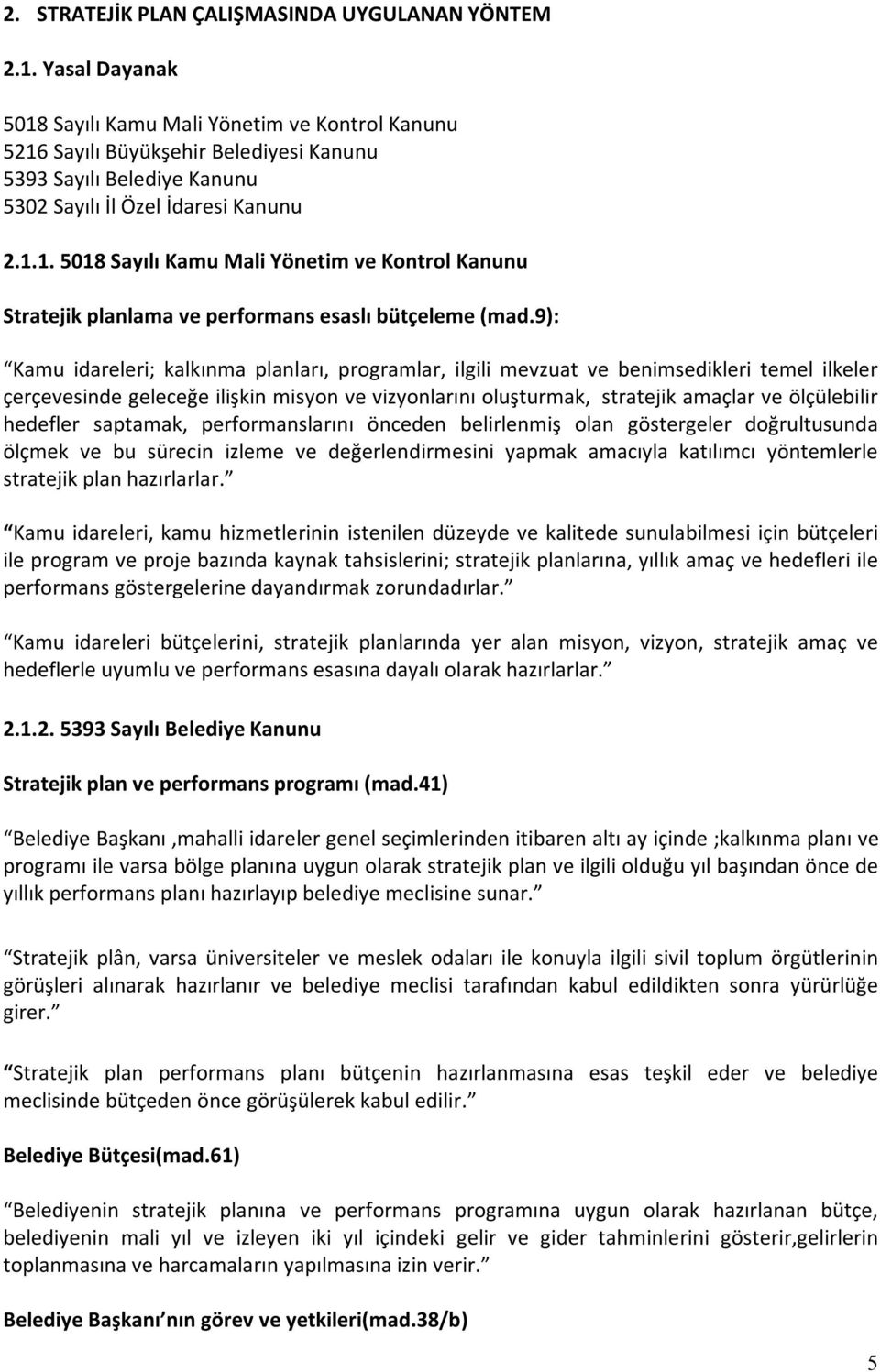 9): Kamu idareleri; kalkınma planları, programlar, ilgili mevzuat ve benimsedikleri temel ilkeler çerçevesinde geleceğe ilişkin misyon ve vizyonlarını oluşturmak, stratejik amaçlar ve ölçülebilir