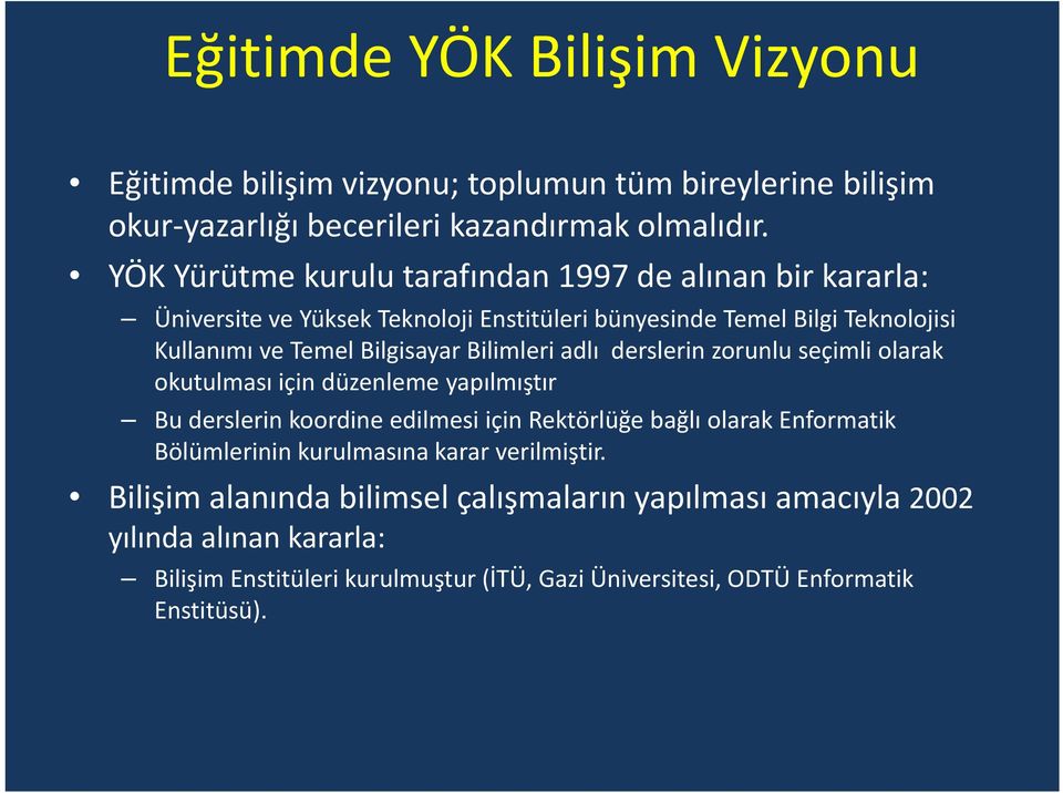 Bilimleri adlı derslerin zorunlu seçimli olarak okutulması için düzenleme yapılmıştır Bu derslerin koordine edilmesi için Rektörlüğe bağlı olarak Enformatik