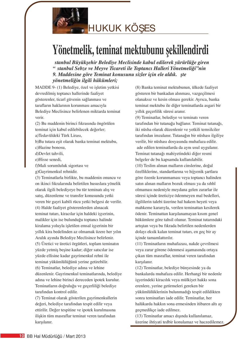 İşte yönetmeliğin ilgili hükümleri; MADDE 9- (1) Belediye, özel ve işletim yetkisi (8) Banka teminat mektubunun, ülkede faaliyet devredilmiş toptancı hallerinde faaliyet gösteren bir bankadan