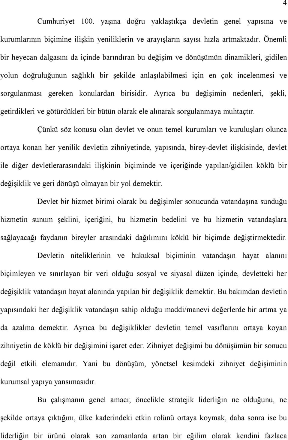 konulardan birisidir. Ayrıca bu değişimin nedenleri, şekli, getirdikleri ve götürdükleri bir bütün olarak ele alınarak sorgulanmaya muhtaçtır.